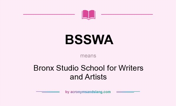 What does BSSWA mean? It stands for Bronx Studio School for Writers and Artists