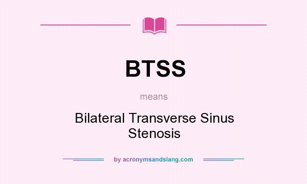 What does BTSS mean? It stands for Bilateral Transverse Sinus Stenosis