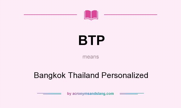 What does BTP mean? It stands for Bangkok Thailand Personalized
