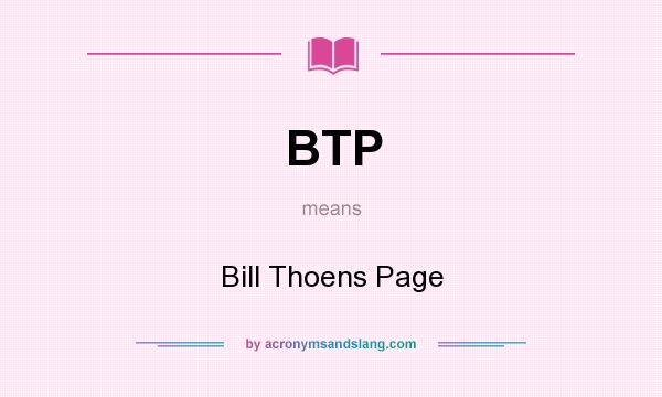 What does BTP mean? It stands for Bill Thoens Page