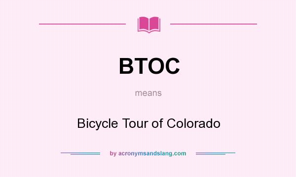 What does BTOC mean? It stands for Bicycle Tour of Colorado