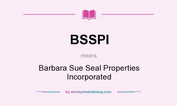 What does BSSPI mean? It stands for Barbara Sue Seal Properties Incorporated