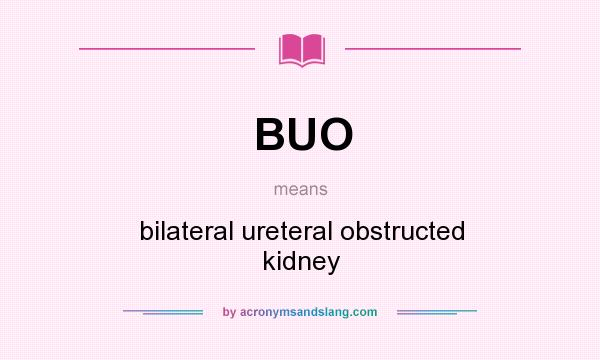 What does BUO mean? It stands for bilateral ureteral obstructed kidney