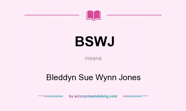 What does BSWJ mean? It stands for Bleddyn Sue Wynn Jones
