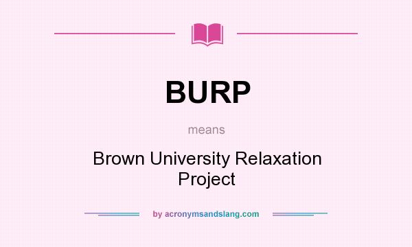 What does BURP mean? It stands for Brown University Relaxation Project