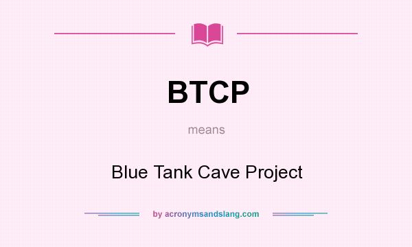 What does BTCP mean? It stands for Blue Tank Cave Project