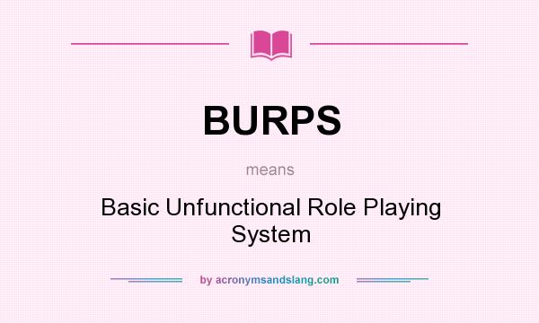 What does BURPS mean? It stands for Basic Unfunctional Role Playing System