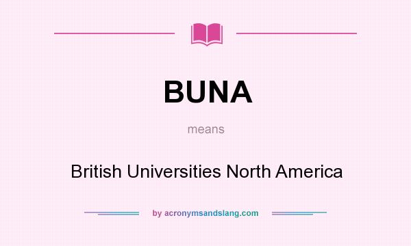 What does BUNA mean? It stands for British Universities North America