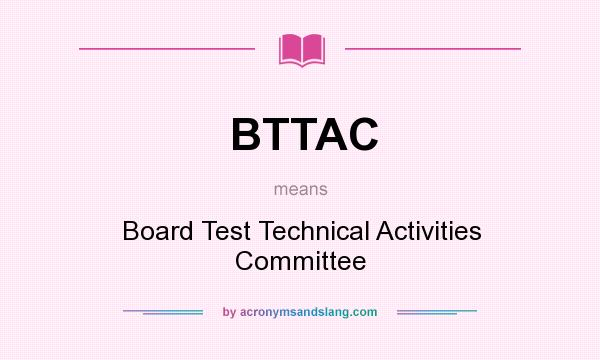 What does BTTAC mean? It stands for Board Test Technical Activities Committee