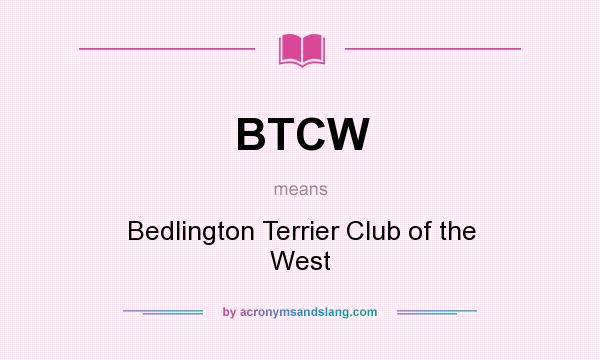 What does BTCW mean? It stands for Bedlington Terrier Club of the West