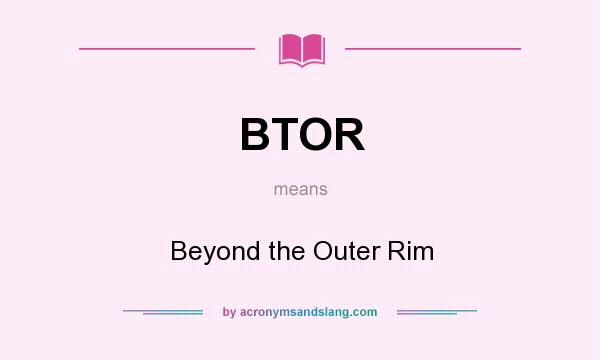 What does BTOR mean? It stands for Beyond the Outer Rim