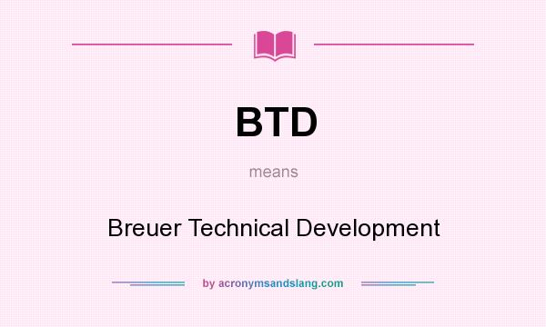 What does BTD mean? It stands for Breuer Technical Development