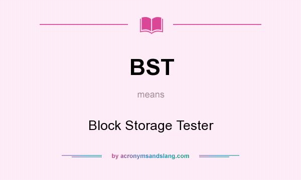 What does BST mean? It stands for Block Storage Tester