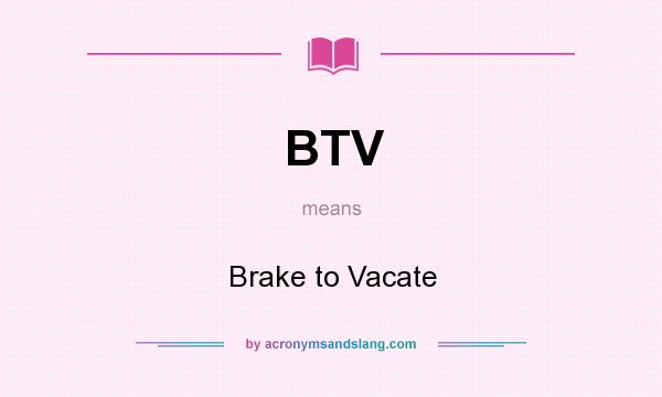 What does BTV mean? It stands for Brake to Vacate