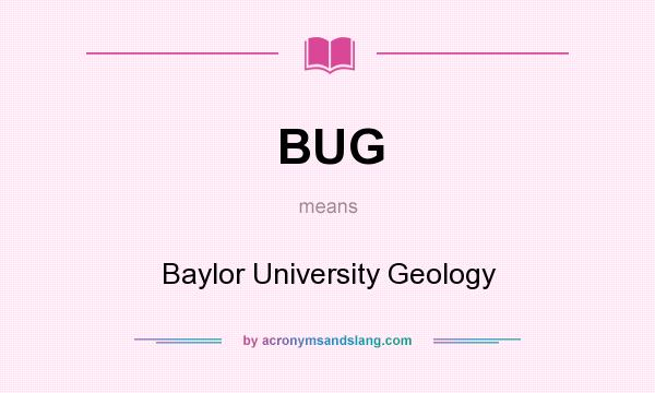 What does BUG mean? It stands for Baylor University Geology