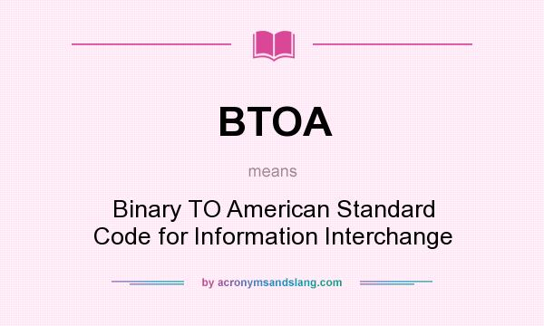 What does BTOA mean? It stands for Binary TO American Standard Code for Information Interchange