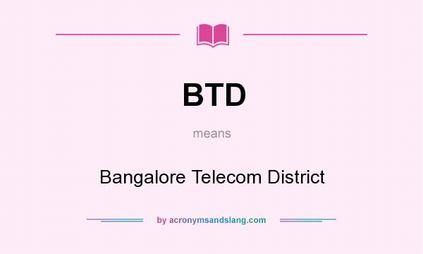 What does BTD mean? It stands for Bangalore Telecom District