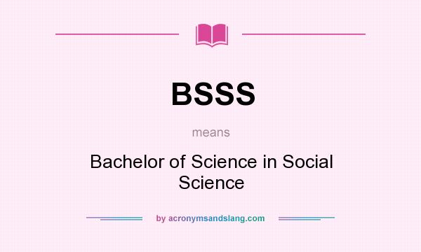 What does BSSS mean? It stands for Bachelor of Science in Social Science