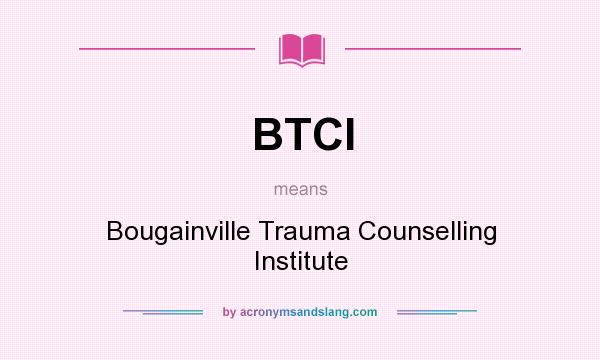 What does BTCI mean? It stands for Bougainville Trauma Counselling Institute