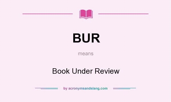 What does BUR mean? It stands for Book Under Review