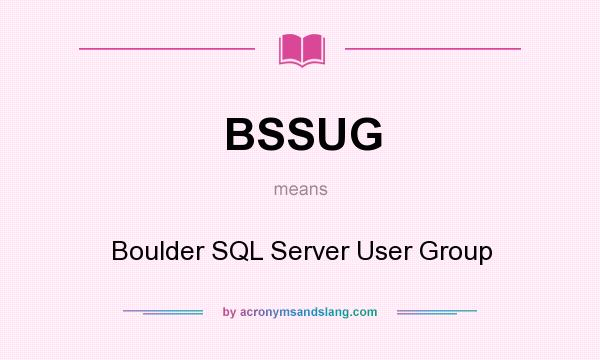 What does BSSUG mean? It stands for Boulder SQL Server User Group
