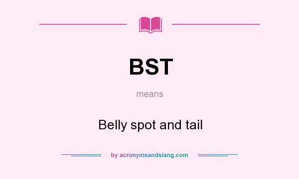 What does BST mean? It stands for Belly spot and tail