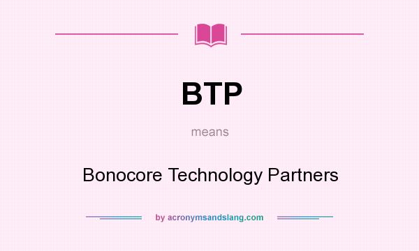 What does BTP mean? It stands for Bonocore Technology Partners