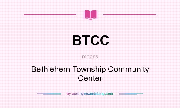 What does BTCC mean? It stands for Bethlehem Township Community Center
