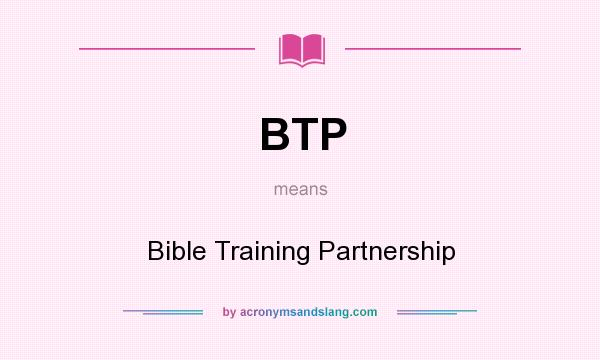 What does BTP mean? It stands for Bible Training Partnership