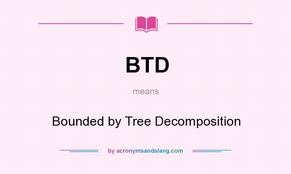 What does BTD mean? It stands for Bounded by Tree Decomposition