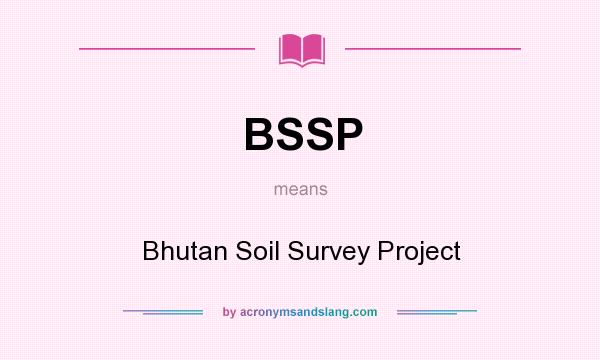 What does BSSP mean? It stands for Bhutan Soil Survey Project