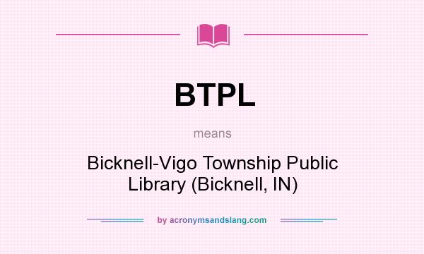 What does BTPL mean? It stands for Bicknell-Vigo Township Public Library (Bicknell, IN)