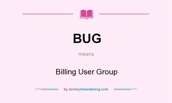 What does BUG mean? It stands for Billing User Group