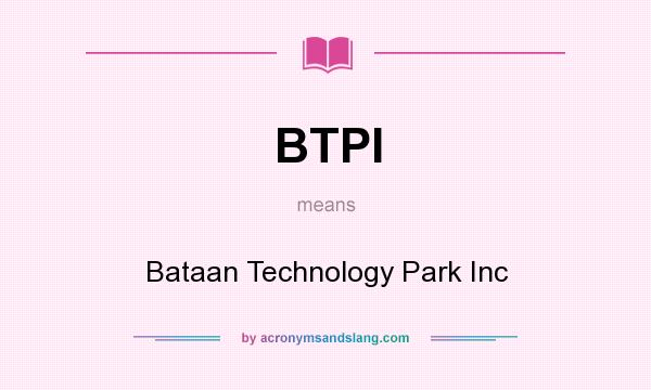 What does BTPI mean? It stands for Bataan Technology Park Inc