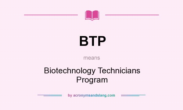 What does BTP mean? It stands for Biotechnology Technicians Program