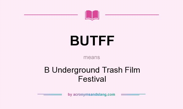 What does BUTFF mean? It stands for B Underground Trash Film Festival