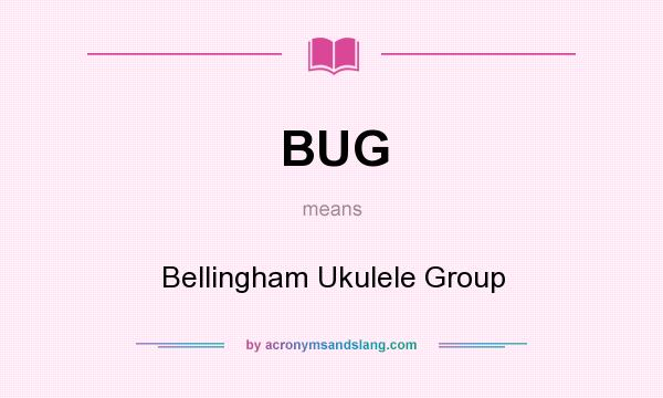 What does BUG mean? It stands for Bellingham Ukulele Group