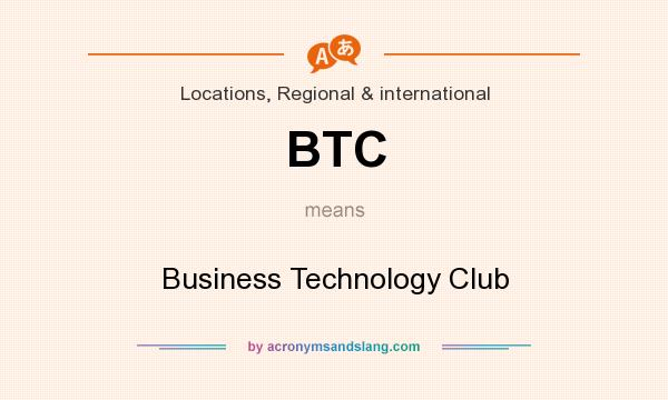 What does BTC mean? It stands for Business Technology Club