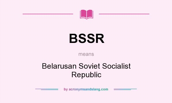 What does BSSR mean? It stands for Belarusan Soviet Socialist Republic