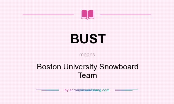 What does BUST mean? It stands for Boston University Snowboard Team