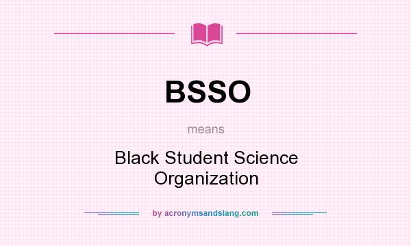What does BSSO mean? It stands for Black Student Science Organization
