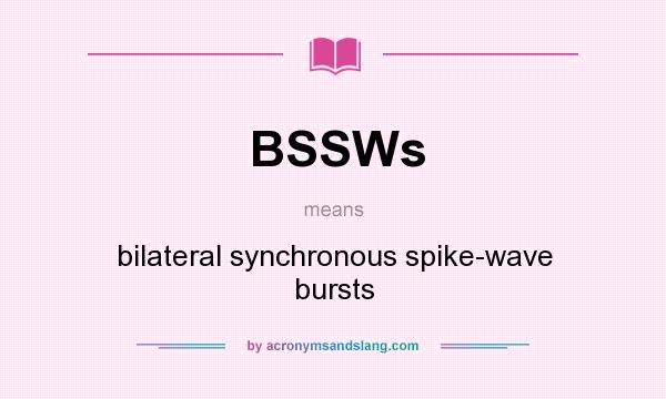 What does BSSWs mean? It stands for bilateral synchronous spike-wave bursts