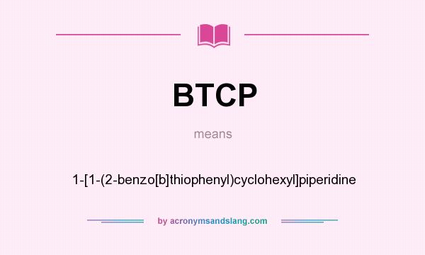 What does BTCP mean? It stands for 1-[1-(2-benzo[b]thiophenyl)cyclohexyl]piperidine