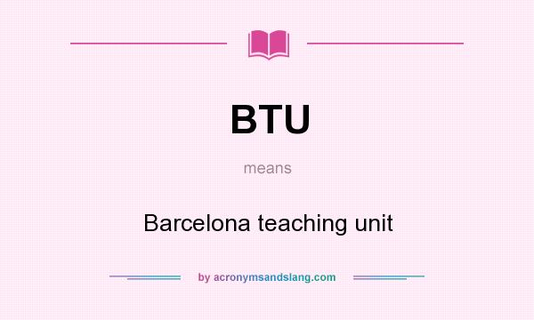 What does BTU mean? It stands for Barcelona teaching unit