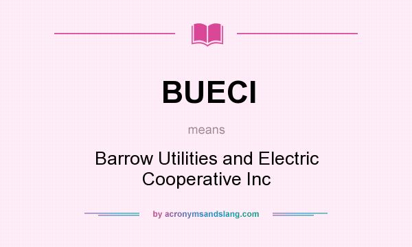 What does BUECI mean? It stands for Barrow Utilities and Electric Cooperative Inc