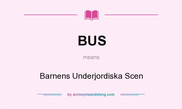 What does BUS mean? It stands for Barnens Underjordiska Scen