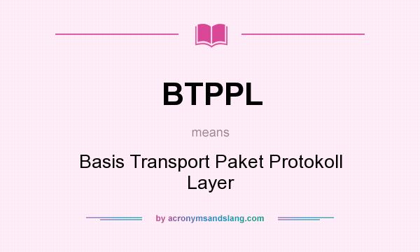 What does BTPPL mean? It stands for Basis Transport Paket Protokoll Layer