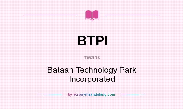 What does BTPI mean? It stands for Bataan Technology Park Incorporated