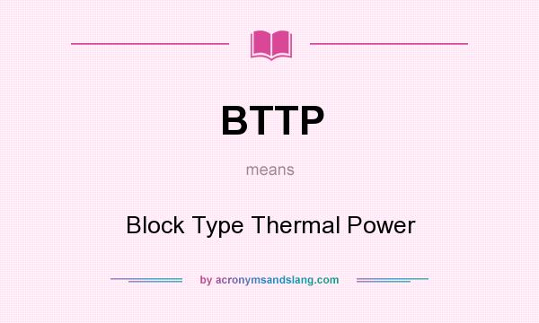 What does BTTP mean? It stands for Block Type Thermal Power