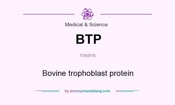 What does BTP mean? It stands for Bovine trophoblast protein